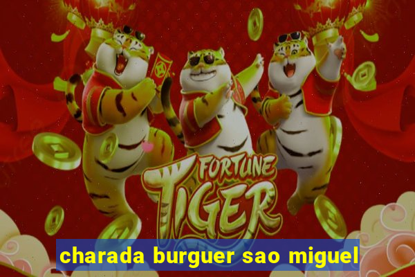 charada burguer sao miguel